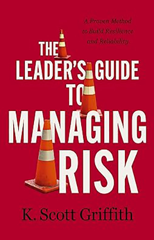 The Leader's Guide to Managing Risk - A Proven Method to Build Resilience and Reliability